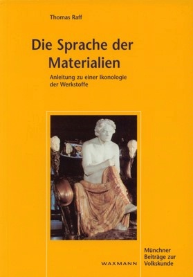 Raff, Thomas: Die Sprache der Materialien. Anleitung zu einer Ikonologie der Werkstoffe. Münchner Beiträge zur Volkskunde, Bd. 37. Münster: Waxmann 2008, 222 Seiten, br.,