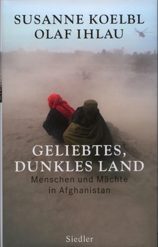 Koelbl, Susanne / Ihlau, Olaf: Geliebtes Land. Menschen und Mächte in Afghanistan.  München: Siedler Verlag 2007.