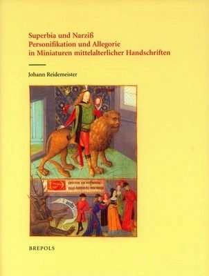 Reidemeister, Johann: Superbia und Narziß. Personifikation und Allegorie in Miniaturen mittelalterlicher Handschriften. Turnhout: Brepols Publishers 2006