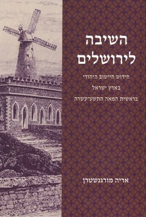 Arie Morgenstern, The Return to Jerusalem: The Jewish Resettlement of Israel , 1800 - 1860, Jerusalem: Shalempress 2007