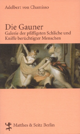 Chamisso, Adelbert von: Die Gauner. Galerie der pfiffigsten Schliche und Kniffe berüchtigter Menschen. Hrsg. und mit einem Nachwort versehen von Gerd Schäfer.